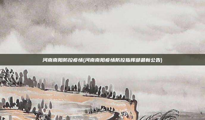 河南南阳防控疫情(河南南阳疫情防控指挥部最新公告)