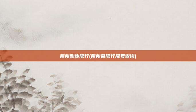 隆尧跑步限行(隆尧县限行尾号查询)